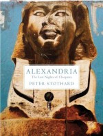 Alexandria: The Last Nights of Cleopatra - Peter Stothard