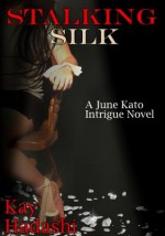 Stalking Silk (June Kato Intrigue) - Kay Hadashi