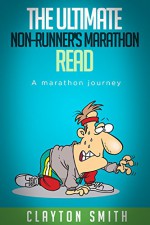 The Ultimate non-Runner's Marathon read: A Marathon Journey - Clayton Smith