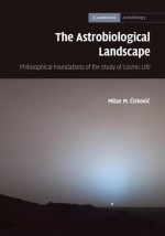 The Astrobiological Landscape: Philosophical Foundations of the Study of Cosmic Life - Milan M. Irkovi, Milan M. Cirkovic, Milan M. Acirkoviac