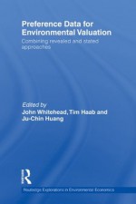 Preference Data for Environmental Valuation: Combining Revealed and Stated Approaches (Routledge Explorations in Environmental Economics) - John Whitehead, Tim Haab, Ju-Chin Huang