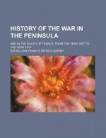 History Of The War In The Peninsula And In The South Of France From The Year 1807 To The Year 1814 - William Napier