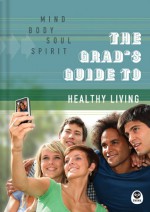 The Grad's Guide to Healthy Living: Mind, Body, Soul, Spirit - The Navigators, Rick Cornish