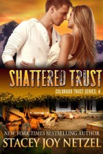 Shattered Trust (Colorado Trust Series Book 4) - Stacey Joy Netzel, Stacy D. Holmes