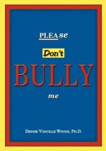 Please Don't Bully Me - Denise Woods