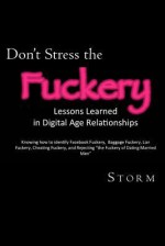 Don't Stress the Fuckery: Lessons Learned in Digital Age Relationships - Storm