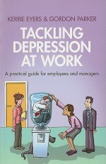 Tackling Depression at Work: A Practical Guide for Employees and Managers - Kerrie Eyers, Gordon Parker