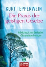 Die Praxis der geistigen Gesetze (German Edition) - Kurt Tepperwein