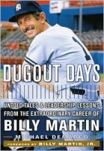 Dugout Days: Untold Tales and Leadership Lessons from the Extraordinary Career of Billy Martin - Michael DeMarco