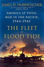 The Fleet at Flood Tide: America at Total War in the Pacific, 1944-1945 - James D. Hornfischer