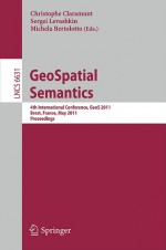 Geo Spatial Semantics: 4th International Conference, Geo S 2011, Brest, France, May 12 13, 2011, Proceedings (Lecture Notes In Computer Science / ... Applications, Incl. Internet/Web, And Hci) - Christophe Claramunt, Sergei Levashkin, Michela Bertolotto