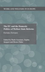 The EU and the Domestic Politics of Welfare State Reforms: Europa, Europae - Paolo Graziano, Dr Sophie Jacquot, Bruno Palier