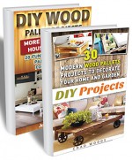 DIY Wood Pallet Projects BOX SET 2 IN 1: 50 Modern Wood Pallet Projects To Decorate Your Home And Garden!: (WITH PICTURES, DIY Household Hacks, DIY Projects, ... DIY Projects, and More DIY Tips) - Chad Woods