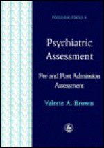 Psychiatric Assessment: Pre and Post Admission Assessment: A Series of Assessments Designed for Professionals Working with Mentally Disordered - Valerie A. Brown