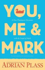 You, Me, and Mark: A Non-Theologian's Encounter with the Gospel of Mark - Adrian Plass