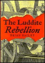 The Luddite Rebellion - Brian Bailey