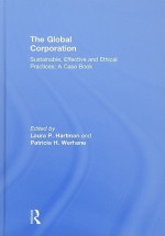 The Global Corporation: Sustainable, Effective and Ethical Practices: A Case Book - Laura P. Hartman, Patricia Hogue Werhane