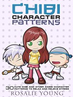 Chibi Character Patterns: 30 Cute Chibi and Other Anime Character Patterns to Relax and Relieve Stress (Creativity & Meditation) - Rosalie Young