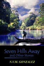 Seven Hills Away and Other Stories - N.V.M. Gonzalez