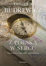 Z Polską w sercu. Opowieści o ludziach niezwykłych - Olgierd Budrewicz