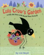 Lulu Crow's Garden: A Silly Old Story with Brand New Pictures - Lizi Boyd