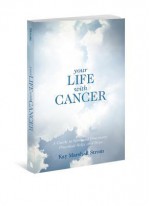 Your Life with Cancer: A Guide to Spiritual Discovery, Practical Help, and Hope - Kay Marshall Strom