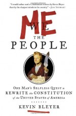 Me the People: One Man's Selfless Quest to Rewrite the Constitution of the United States of America - Kevin Bleyer