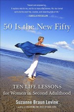 Fifty Is the New Fifty: Ten Life Lessons for Women in Second Adulthood - Suzanne Levine