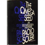 The Omega Seed: An Eschatological Hypothesis - Paolo Soleri