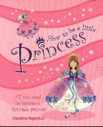 How to Be a Little Princess - Caroline Repchuk