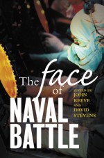 The Face of Naval Battle: The Human Experience of Modern War at Sea - John Reeve, David Stevens