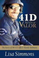 41 D-Man of Valor: The Story of Swat Officer Randy Simmons - Lisa Simmons