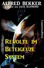 Revolte im Beteigeuze-System (Science Fiction Abenteuer) (German Edition) - Alfred Bekker, Jack Raymond, Steve Mayer