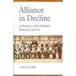 Alliance in Decline: A Study in Anglo-Japanese Relations, 1908-1923 - Ian Hill Nish