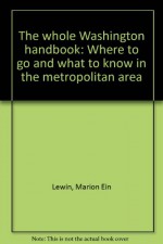 The whole Washington handbook: Where to go and what to know in the metropolitan area - Marion Ein Lewin