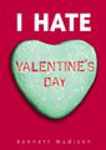 I Hate Valentine's Day - Bennett Madison