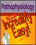 Pathophysiology Made Incredibly Easy! - Springhouse Publishing