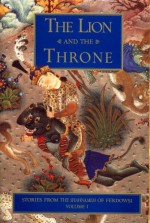 The Lion & the Throne: Stories from the Shahnameh of Ferdowsi, Volume I - Abolqasem Ferdowsi, Ehsan Yarshater, Dick Davis