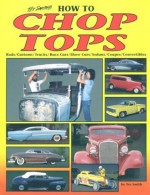 How to Chop Tops (Hot Rod How to) - Leroi Tex Smith, Tex Smith, Tex Tex Smith, Rich Johnson