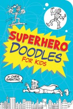 Superhero Doodles for Kids - Chris Sabatino