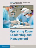 Operating Room Leadership and Management - Alan Kaye, Charles Fox, Richard Urman, Fox III, Charles J.