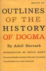 Outlines of the History of Dogma - Adolf Harnack, Edwin Knox Mitchell