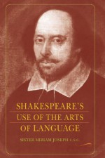 Shakespeare's Use of the Arts of Language - Miriam Joseph