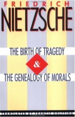 The Birth of Tragedy/The Genealogy of Morals - Friedrich Nietzsche, Francis Golffing