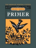 Creative Writing Primer - Ellen Tsagaris, Connie (Corcoran) Wilson, Robin Throne, Jodie Toohey, Trisha Nelson, Steven Semken, Sally John, Julia Coleman, Max Molleston, Stephen Frech