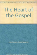 The Heart of the Gospel - D. Martyn Lloyd-Jones