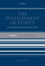 The Development of Ethics: Volume 2: From Suarez to Rousseau - Terence Irwin