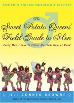 The Sweet Potato Queens' Field Guide to Men: Every Man I Love Is Either Married, Gay, or Dead - Jill Conner Browne