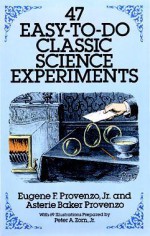 47 Easy-to-Do Classic Science Experiments - Eugene F. Provenzo Jr., Asterie Baker Provenzo