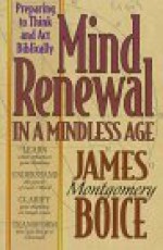 Mind Renewal in a Mindless Age: Preparing to Think and Act Biblically : A Study of Romans 12:1-2 - James Montgomery Boice